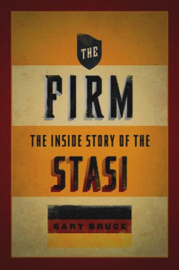 Bruce, Gary — The Firm: The Inside Story of the Stasi