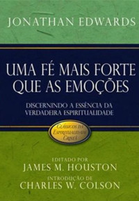 Jonathan Edwards — Uma fé mais forte que as emoções - Jonathan Edwards