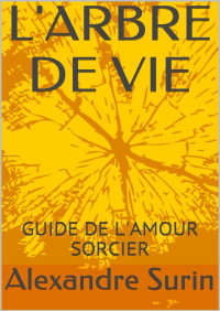 Alexandre Surin — L'ARBRE DE VIE: GUIDE DE L'AMOUR SORCIER (TANTRISME QUANTIQUE t. 3) (French Edition)