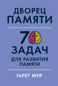 Гарет Мур & Хелена Геллерсен — Дворец памяти. 70 задач для развития памяти