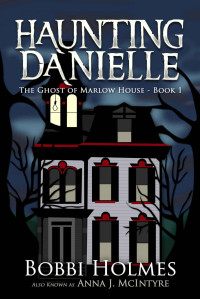 Bobbi Holmes & Anna J. McIntyre — The Ghost of Marlow House (Haunting Danielle Book 1)