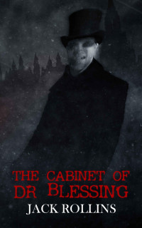Rollins, Jack — The Cabinet of Dr Blessing (The Dr Blessing Collection Parts 1-3) · A Gothic Victorian Horror Tale
