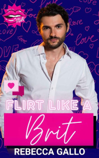 Rebecca Gallo & Flirt Club — Flirt Like a Brit : An Enemies-to-Lover Fake Dating Novella (How to Flirt Series)