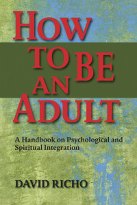 David Richo — How to Be an Adult: A Handbook on Psychological and Spiritual Integration