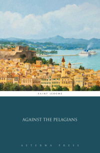 Saint Jerome — Against the Pelagians (Illustrated)