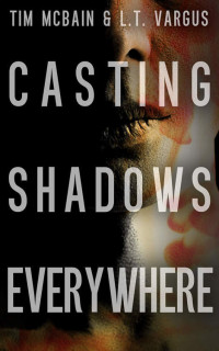 Tim McBain & L T Vargus — Casting Shadows Everywhere