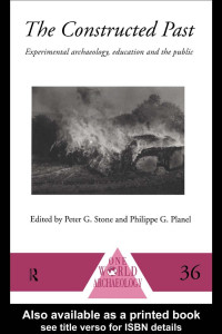 Philippe G. Planel & Peter G. Stone (Editors) — The Constructed Past: Experimental Archaeology, Education, and the Public