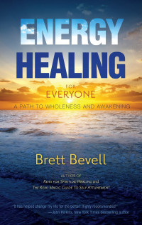 Brett Bevell — Energy Healing for Everyone: A Path to Wholeness and Awakening