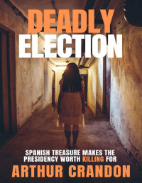 Arthur Crandon — Deadly Election: Spanish treasure makes the Presidency worth killing for