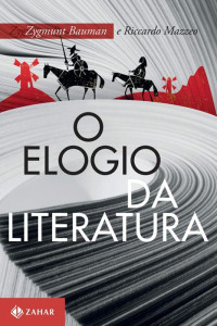 Bauman, Zygmunt & Mazzeo, Riccardo — O Elogio Da Literatura