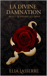 Elia Lasserre — La Divine Damnation - Acte 1 : Le serpent qui danse (French Edition)
