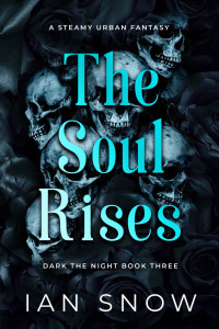 Ian Snow — The Soul Rises: A Steamy Urban Fantasy (Dark the Night Book 3)