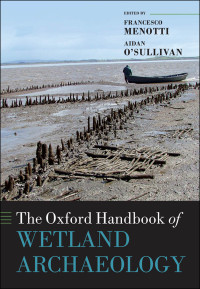 Francesco Menotti, Aidan O'Sullivan — The Oxford Handbook of Wetland Archaeology