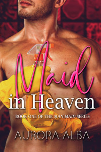 Aurora Alba — Maid in Heaven: Book one of the Man Maid Series