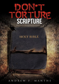 Andrew F. Manthe — Don't Torture Scripture