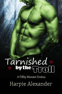 Harpie Alexander — Tarnished by the Troll (Filthy Monster Erotica)