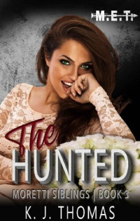 K.J. Thomas — The Hunted: A Dark Mafia Romance: (Moretti Siblings Book 3)