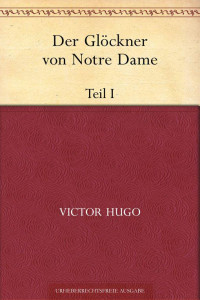 Hugo, Victor — Der Glöckner von Notre Dame. Teil I