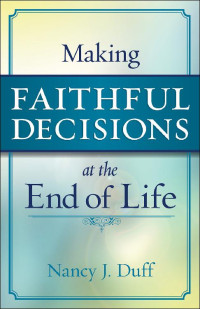 Nancy J. Duff — Making Faithful Decisions at the End of Life