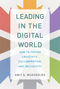Amit S. Mukherjee — Leading in the Digital World: How to Foster Creativity, Collaboration, and Inclusivity