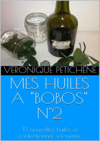 Véronique Petichêne — MES HUILES A "BOBOS" N°2: 13 nouvelles huiles à confectionner soi-même (French Edition)
