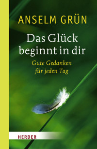 Grün, Anselm — Das Glück beginnt in dir