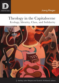 Joerg Rieger — Theology in the Capitalocene: Ecology, Identity, Class, and Solidarity