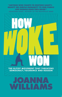 Joanna Williams — How Woke Won: The Elitist Movement that Threatens Democracy, Tolerance and Reason