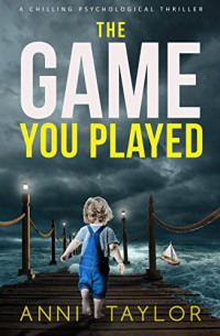 Anni Taylor — The Game You Played: A Chilling Psychological Thriller