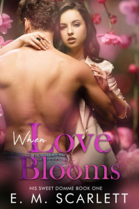 E.M. Scarlett — When Love Blooms - A femdom erotic romance (His Sweet Domme Book 1)