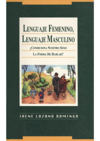 Irene Lozano [Lozano, Irene] — Lenguaje Femenino, Lenguaje Masculino. condiciona nuestro sexo la forma de hablar (Spanish Edition)