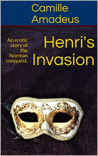 Camille Amadeus [Amadeus, Camille] — Henri's Invasion: An Erotic Story of the Norman Conquest. (An Ancient Norman Family Book 1)