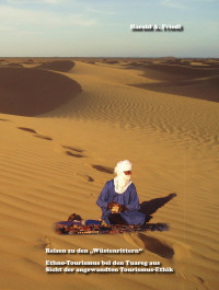 Harald A. Friedl — Reisen zu den "Wüstenrittern" - Ethno-Tourismus bei den Tuareg aus Sicht der angewandten Tourismus-Ethik