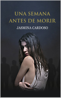 Jasmina Cardoso — Una semana antes de morir (Spanish Edition)