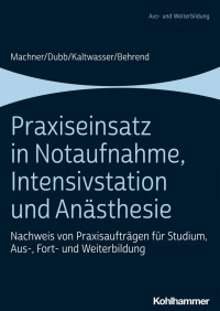 Mareen Machner & Ronja Behrend & Arnold Kaltwasser & Rolf Dubb — Praxiseinsatz in Notaufnahme, Intensivstation und Anästhesie