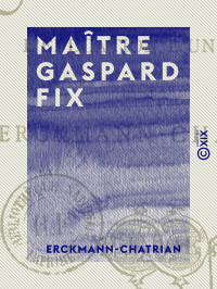 Erckmann-Chatrian — Maître Gaspard Fix