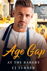 CJ Turner — Age Gap at the Bakery: Mouth-Watering, Bite-Size MM Romance with Piping Hot Men That Are Sure to Make Your Dough Rise and Leave You Satisfied