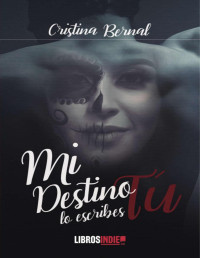 Cristina Bernal Fernández — Mi destino lo escribes tú (Spanish Edition)
