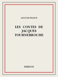 Anatole France [France, Anatole] — Les contes de Jacques Tournebroche