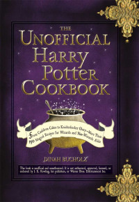 Dinah Bucholz — The Unofficial Harry Potter Cookbook: From Cauldron Cakes to Knickerbocker Glory--More Than 150 Magical Recipes for Muggles and Wizards (Unofficial Cookbook)