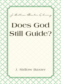 J. Sidlow Baxter; — Does God Still Guide?