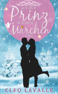 Cleo Lavalle — Als der Prinz aus dem Märchen fiel: Zauberhaftes Weihnachtsmärchen (German Edition)