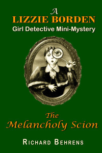 Richard Behrens — The Melancholy Scion: A Lizzie Borden, Girl Detective Mini-Mystery #4