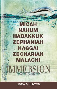 Linda B. Hinton; — Immersion Bible Studies: Micah, Nahum, Habakkuk, Zephaniah, Haggai, Zechariah, Malachi