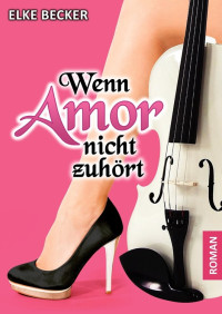 Becker, Elke — Wenn Amor nicht zuhört