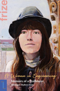 Monique Frize — A Woman in Engineering: Memoirs of a Trailblazer. An Autobiography by Monique (Aubry) Frize