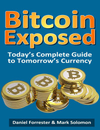 Forrester, Daniel & Solomon, Mark — Bitcoin Exposed: Today's Complete Guide to Tomorrow's Currency