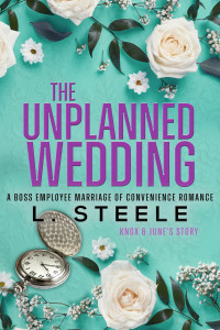 L. Steele — The Unplanned Wedding: Knox & June's Story. Boss Employee Marriage of Convenience Romance