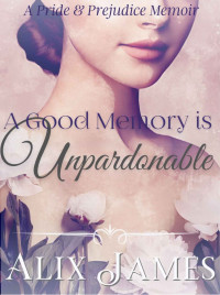 Alix James , Nicole Clarkston — A Good Memory is Unpardonable: A Pride & Prejudice Memoir (Frolic and Romance Book 2)