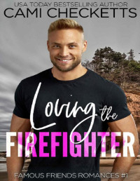 Cami Checketts — Loving the Firefighter (Famous Friends Romances Book 1)